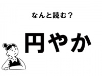 【難読】“えんやか”じゃない！　「円やか」の正しい読み方
