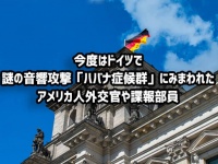 今度はドイツやオーストリアで。謎の音響攻撃「ハバナ症候群」に見舞われた米国諜報部員や外交官