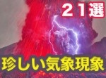 これまであなたが見たことのない、『究極に珍しい２１の気象現象』（動画）
