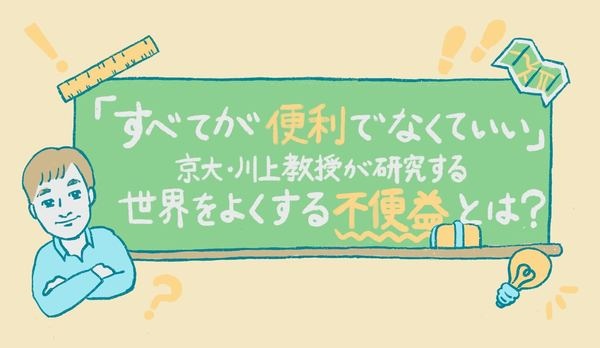  「すべてが便利でなくていい」京大・川上教授が研究する、世界をよくする「不便益」とは？