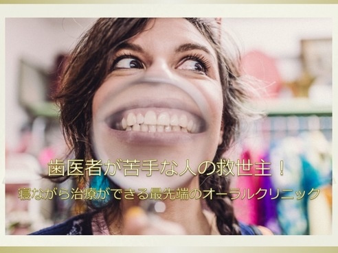 歯医者が苦手な人の救世主！寝ながら治療ができる最先端のオーラルクリニックが話題☆