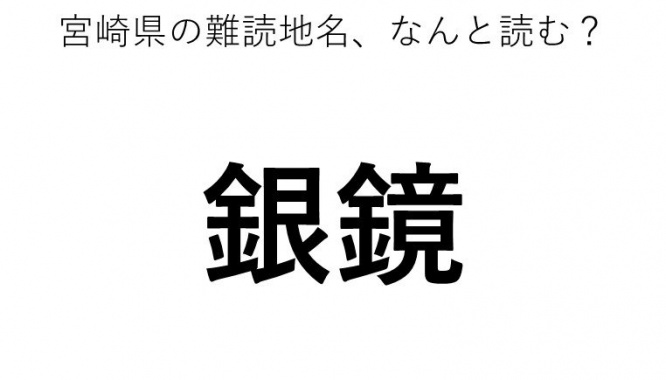 「銀鏡」←この地名、どう読むか分かる？