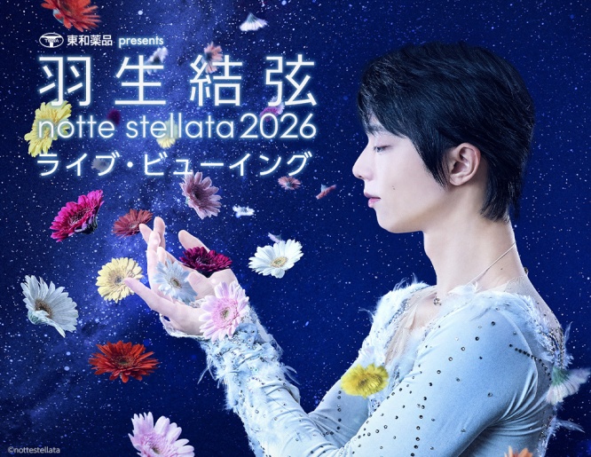 『東和薬品 presents 羽生結弦 notte stellata 2026』　【3日間の公演全て】　全国の映画館で生中継決定！！