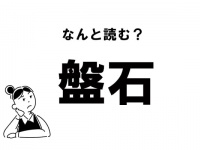 【難読】“ばんせき”って読んでない？ 「盤石」の正しい読み方