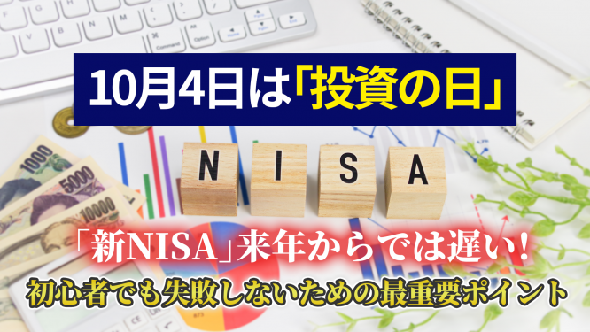 10月4日は「投資の日」 残り3ヶ月が勝負！新NISA 来年からでは遅い！ 初心者でも失敗しないための最重要ポイント