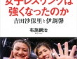 布施鋼治『なぜ日本の女子レスリングは強くなったのか 吉田沙保里と伊調馨』双葉社