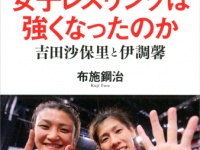 布施鋼治『なぜ日本の女子レスリングは強くなったのか 吉田沙保里と伊調馨』双葉社