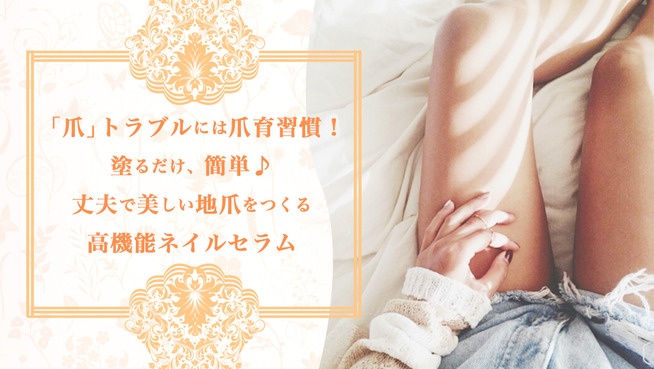 「爪」トラブルには爪育習慣！塗るだけ、簡単♪丈夫で美しい地爪をつくる高機能ネイルセラム