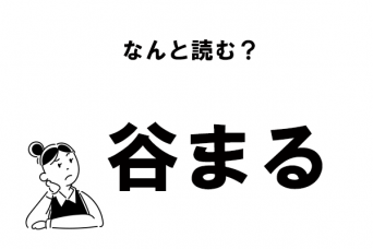 【難読】“たにまる”は間違い！　「谷まる」の正しい読み方
