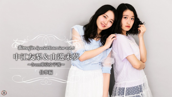 Bimajin Special Interview Vol.6  中江友梨＆山邊未夢from東京女子流【仕事編】
