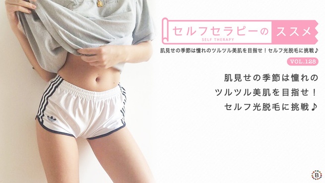 肌見せの季節は憧れのツルツル美肌を目指せ！セルフ光脱毛に挑戦♪
