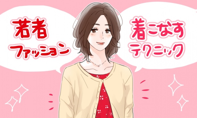 これで年下男子もメロメロ？　タンスに眠る若者ファッションをアラサー風に着こなす技