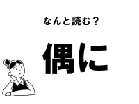 【難読】“ぐうに”じゃない！　「偶に」の正しい読み方